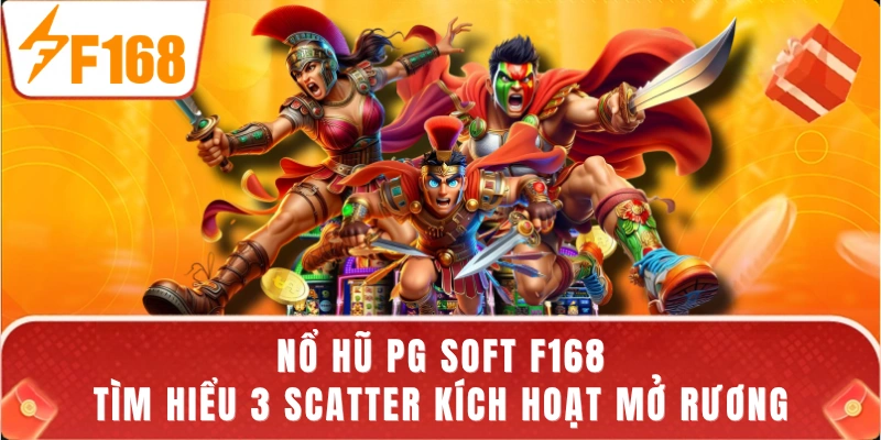 Nổ Hũ PG SOFT F168 - Tìm Hiểu 3 Scatter Kích Hoạt Mở Rương