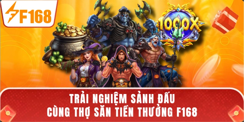 Trải nghiệm sảnh đấu cùng thợ săn tiền thưởng F168